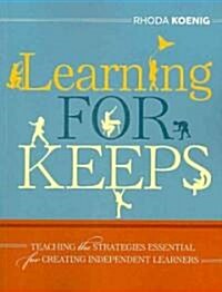 Learning for Keeps: Teaching the Strategies Essential for Creating Independent Learners (Paperback)