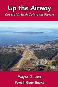 Up the Airway: Coastal British Columbia Stories (Paperback)