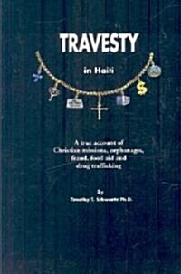Travesty in Haiti: A True Account of Christian Missions, Orphanages, Fraud, Food Aid and Drug Trafficking (Paperback)