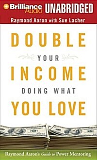 Double Your Income Doing What You Love: Raymond Aarons Guide to Power Mentoring (MP3 CD)