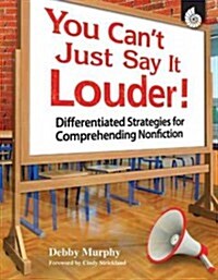 You Cant Just Say It Louder! Differentiated Strat. for Comprehending Nonfiction: Differentiated Strategies for Comprehending Nonfiction (Paperback)