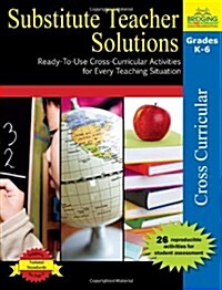Substitute Teacher Solutions, Grades K-6: Ready-To-Use Cross-Curricular Activities for Every Teaching Situation (Paperback)