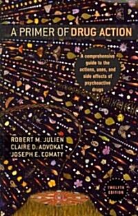 A Primer of Drug Action: A Comprehensive Guide to the Actions, Uses, and Side Effects of Psychoactive Drugs (Paperback, 12)