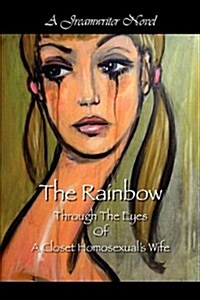 The Rainbow Through The Eyes Of A Closet Homosexuals Wife (Paperback)