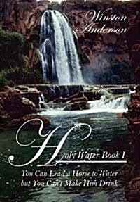 Holy Water: You Can Lead a Horse to Water But You Cant Make Him Drink (Hardcover)
