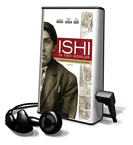 Ishi in Two Worlds: A Biography of the Last Wild Indian in North America [With Earbuds] (Pre-Recorded Audio Player)