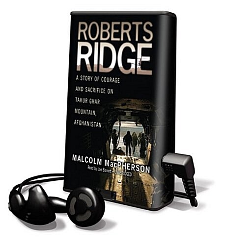 Roberts Ridge: A True Story of Courage and Sacrifice on Takur Ghar Mountain, Afghanistan [With Earbuds]                                                (Pre-Recorded Audio Player)