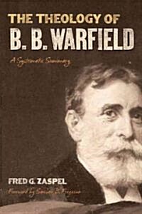 The Theology of B. B. Warfield: A Systematic Summary (Hardcover)