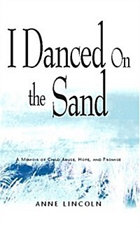 I Danced on the Sand: A Memoir of Child Abuse, Hope, and Promise (Paperback)