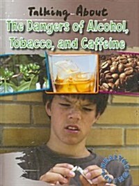 Talking about the Dangers of Alcohol, Tobacco, and Caffeine (Library Binding)