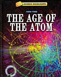 The Age of the Atom (1900 - 1946) (Library Binding)