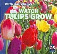 Watch Tulips Grow (Library Binding)