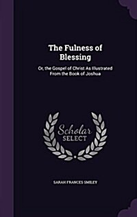 The Fulness of Blessing: Or, the Gospel of Christ as Illustrated from the Book of Joshua (Hardcover)