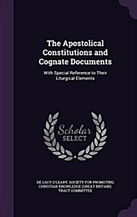 The Apostolical Constitutions and Cognate Documents: With Special Reference to Their Liturgical Elements (Hardcover)