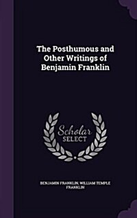 The Posthumous and Other Writings of Benjamin Franklin (Hardcover)