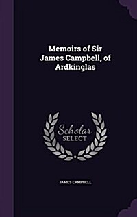 Memoirs of Sir James Campbell, of Ardkinglas (Hardcover)