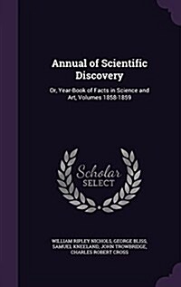 Annual of Scientific Discovery: Or, Year-Book of Facts in Science and Art, Volumes 1858-1859 (Hardcover)
