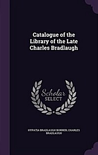 Catalogue of the Library of the Late Charles Bradlaugh (Hardcover)