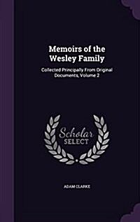 Memoirs of the Wesley Family: Collected Principally from Original Documents, Volume 2 (Hardcover)