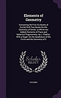 Elements of Geometry: Containing the First Six Books of Euclid, with Two Books on the Geometry of Solids. to Which Are Added, Elements of Pl (Hardcover)