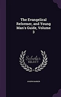 The Evangelical Reformer, and Young Mans Guide, Volume 3 (Hardcover)