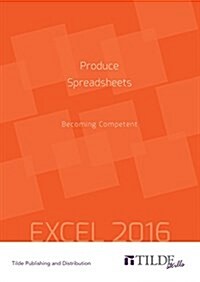 Produce Spreadsheets (Excel 2016): Becoming Competent (Paperback)