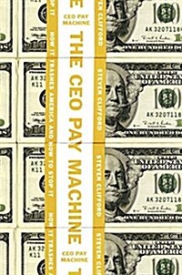 The CEO Pay Machine: How It Trashes America and How to Stop It (Hardcover)