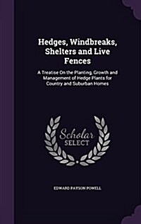 Hedges, Windbreaks, Shelters and Live Fences: A Treatise on the Planting, Growth and Management of Hedge Plants for Country and Suburban Homes (Hardcover)