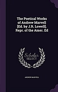 The Poetical Works of Andrew Marvell [Ed. by J.R. Lowell]. Repr. of the Amer. Ed (Hardcover)