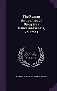 The Roman Antiquities of Dionysius Halicarnassensis, Volume 1 (Hardcover)