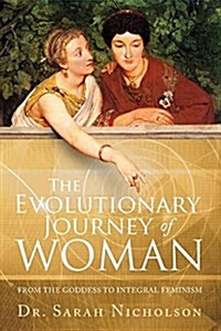The Evolutionary Journey of Woman: From the Goddess to Integral Feminism (Paperback, Reprint)