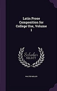 Latin Prose Composition for College Use, Volume 1 (Hardcover)