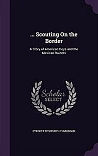 ... Scouting on the Border: A Story of American Boys and the Mexican Raiders (Hardcover)