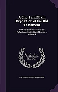 A Short and Plain Exposition of the Old Testament: With Devotional and Practical Reflections, for the Use of Families, Volume 4 (Hardcover)