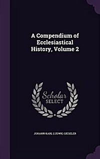 A Compendium of Ecclesiastical History, Volume 2 (Hardcover)