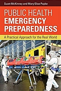 Public Health Emergency Preparedness: A Practical Approach for the Real World (Paperback)