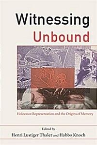 Witnessing Unbound: Holocaust Representation and the Origins of Memory (Paperback)