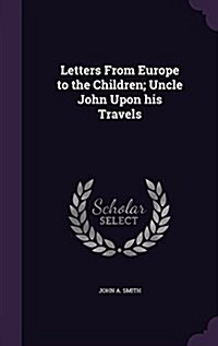 Letters from Europe to the Children; Uncle John Upon His Travels (Hardcover)