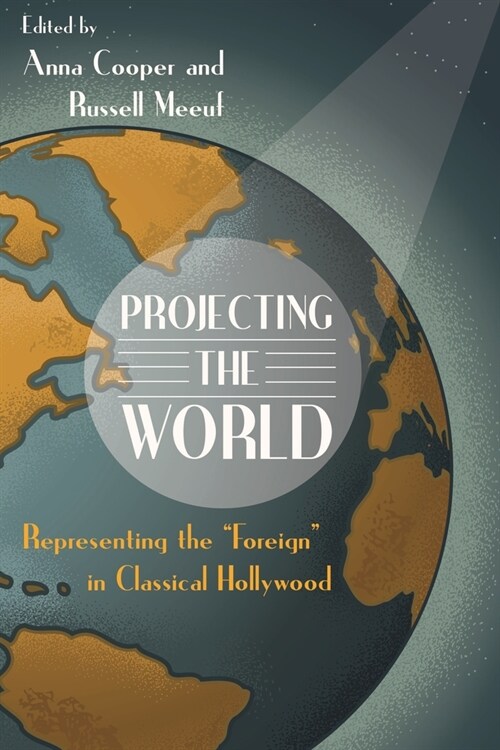 Projecting the World: Representing the Foreign in Classical Hollywood (Paperback)