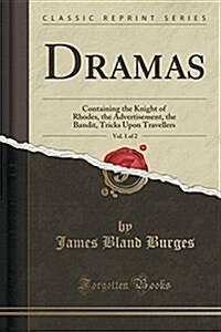 Dramas, Vol. 1 of 2: Containing the Knight of Rhodes, the Advertisement, the Bandit, Tricks Upon Travellers (Classic Reprint) (Paperback)