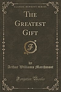 The Greatest Gift (Classic Reprint) (Paperback)