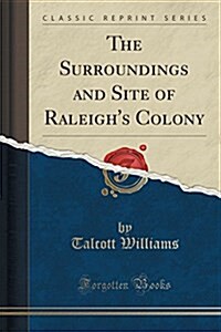 The Surroundings and Site of Raleighs Colony (Classic Reprint) (Paperback)