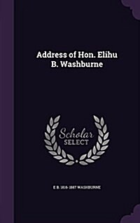 Address of Hon. Elihu B. Washburne (Hardcover)