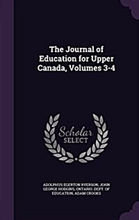 The Journal of Education for Upper Canada, Volumes 3-4 (Hardcover)