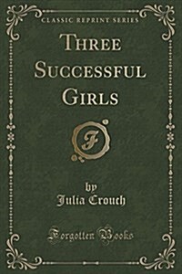Three Successful Girls (Classic Reprint) (Paperback)