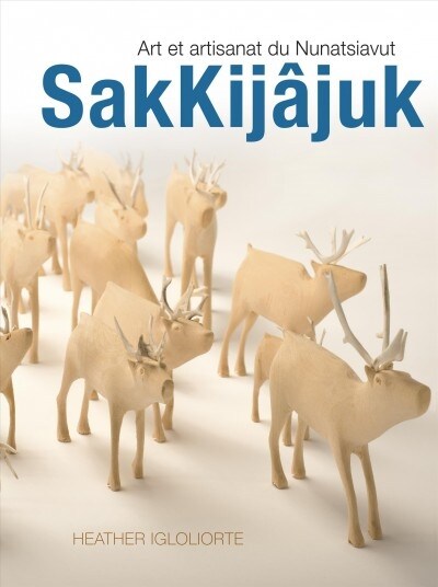 Sakkij?uk: Art Et Artisanat Du Nunatsiavut (Hardcover)