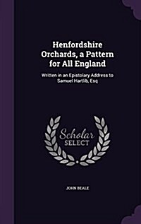 Henfordshire Orchards, a Pattern for All England: Written in an Epistolary Address to Samuel Hartlib, Esq (Hardcover)