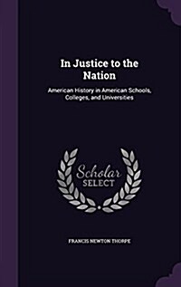 In Justice to the Nation: American History in American Schools, Colleges, and Universities (Hardcover)