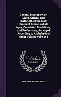 General Biography; Or, Lives, Critical and Historical, of the Most Eminent Persons of All Ages, Countries, Conditions, and Professions, Arranged Accor (Hardcover)