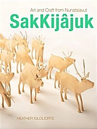 Sakkij?uk: Art and Craft from Nunatsiavut (Hardcover)